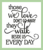 Those we love don't go away they walk beside us everyday
