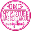 OMG MOM WAS RIGHT ABOUT EVERYTHING