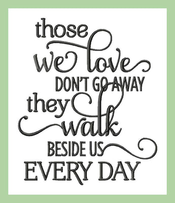 Those we love don't go away they walk beside us everyday