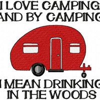 I Love Camping and by Camping I Mean Drinking in the Woods - Machine Embroidery Design