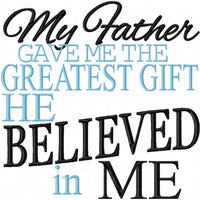 My Father Gave Me The Greatest Gift He Believed In Me - comes in 5x5, 6x6, 8x8, 10x10 Machine Embroidery Design