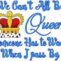 Queen Embroidery design - We can't all be Queen - Someone has to wave - comes in 3 sizes