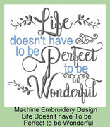Life Doesn't have to be Perfect to be Wonderful - Machine Embroidery Design